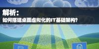 如何搭建桌面虛擬化的IT基礎(chǔ)架構(gòu)？